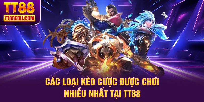 Các loại kèo cược được chơi nhiều nhất tại TT88