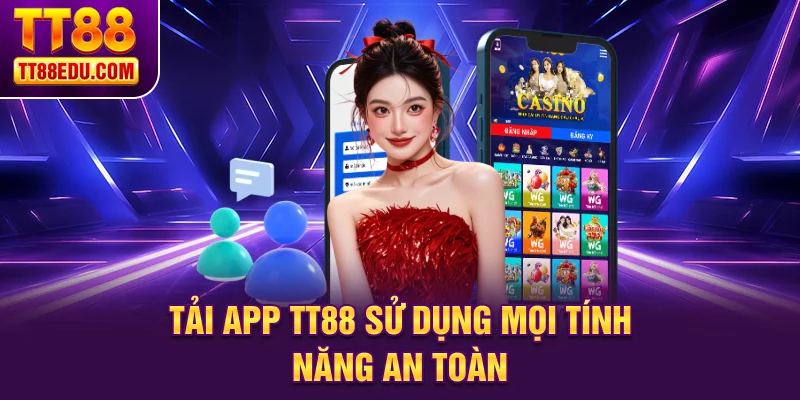 Tải app TT88 sử dụng mọi tính năng an toàn