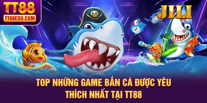 Top những game bắn cá được yêu thích nhất tại TT88
